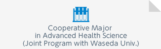 Cooperative Major in Advanced Health Science（Joint Program with Waseda Univ.）